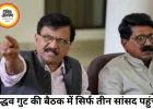 उद्धव सेना में बगावत के संकेत, संसदीय बैठक से गायब रहे 6 सांसद