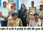 उज्जैन में पत्नी ने हथौड़े से पति की हत्या, पुलिस ने किया खुलासा