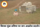 मनकहरी में बिरसा मुंडा की प्रतिमा क्षतिग्रस्त, आज सगरा थाने पर जन आक्रोश प्रदर्शन