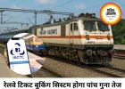 रेलवे का रिजर्वेशन सिस्टम होगा हाईटेक, अब एक मिनट में 1.25 लाख टिकट होंगे बुक