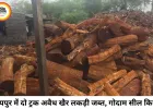 रायपुर में अवैध खैर लकड़ी का बड़ा भंडाफोड़, दो ट्रक से ज्यादा माल जब्त; तस्करी नेटवर्क की जांच तेज