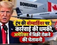 ट्रंप की बॉम्बार्डियर पर कार्रवाई की धमकी, अमेरिका में बिक्री रोकने की चेतावनी
