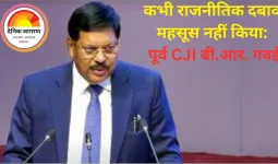 कभी राजनीतिक दबाव महसूस नहीं किया: पूर्व CJI बी.आर. गवई