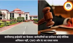 छत्तीसगढ़ हाईकोर्ट का फैसला: कर्मचारियों का प्रमोशन कोई मौलिक अधिकार नहीं, CMO और RI का रास्ता साफ