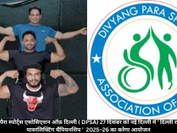 दिव्यांग पैरा स्पोर्ट्स एसोसिएशन ऑफ़ दिल्ली ( DPSA) 27 दिसंबर को नई दिल्ली में ' दिल्ली राज्य पैरा पावरलिफ्टिंग चैंपियनशिप '  2025–26 का करेगा आयोजन