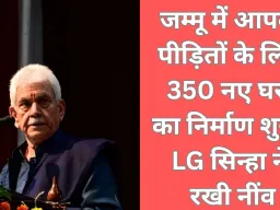 जम्मू में आपदा पीड़ितों को नया सहारा: LG मनोज सिन्हा ने रखी 350 स्मार्ट घरों की नींव