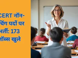 NCERT ने नॉन-टीचिंग स्टाफ के 173 पदों पर भर्ती की घोषणा, सैलरी ₹78,800 तक