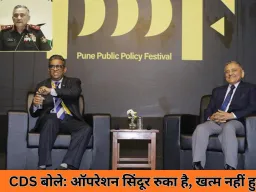 CDS अनिल चौहान बोले- ऑपरेशन सिंदूर रुका है, खत्म नहीं हुआ; पाकिस्तान को झेलनी पड़ी हार