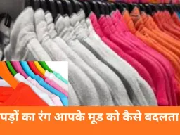 कपड़ों का रंग आपके मूड को कैसे बदलता है? पहनावे से मन तक का सीधा कनेक्शन