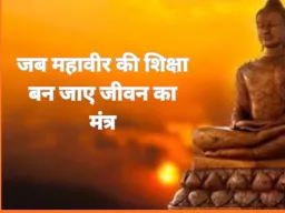 जीवन की दिशा बदल सकती हैं महावीर स्वामी की शिक्षाएँ