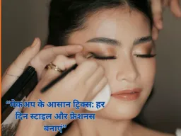 मेकअप के आसान ट्रिक्स: रोज़मर्रा की लाइफस्टाइल में स्टाइल और फ्रेशनस बढ़ाने के तरीके
