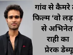 फिल्म ‘वो लड़की’ से डेब्यू कर रहे अभिनेता ‘राही’ की कहानी…