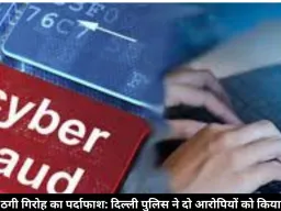 दिल्ली पुलिस ने डिजिटल अरेस्ट साइबर ठगी गिरोह के दो आरोपी गुजरात से गिरफ्तार किए