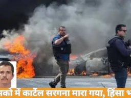 मेक्सिको में सेना की कार्रवाई में कुख्यात कार्टेल सरगना ढेर, कई शहरों में हिंसा भड़की