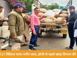 होली से पहले खाद्य विभाग की बड़ी कार्रवाई, 27 क्विंटल मावा-पनीर जब्त