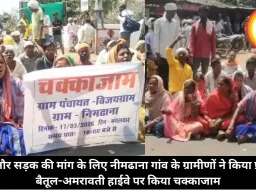 पानी और सड़क की मांग के लिए नीमढाना गांव के ग्रामीणों ने किया प्रदर्शन, बैतूल-अमरावती हाईवे पर किया चक्काजाम