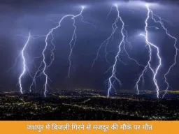 जशपुर में बिजली गिरने से मजदूर की मौत, रायगढ़ में जलाशय का गेट टूटा: मौसम विभाग ने जारी किया अलर्ट