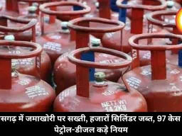 छत्तीसगढ़ में जमाखोरी पर सख्ती, हजारों सिलिंडर जब्त, 97 केस दर्ज, पेट्रोल-डीजल कड़े नियम 