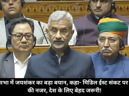 राज्यसभा में जयशंकर का बड़ा बयान, कहा- मिडिल ईस्ट संकट पर भारत की नजर, देश के लिए बेहद जरूरी!