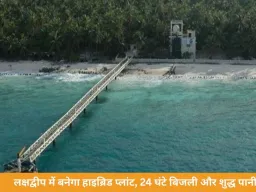 लक्षद्वीप में बन रहा दुनिया का पहला हाइब्रिड प्लांट: समुद्र का पानी पीने लायक और 24 घंटे बिजली देगा