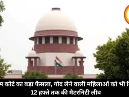 सुप्रीम कोर्ट का बड़ा फैसला, गोद लेने वाली महिलाओं को भी मिलेगी 12 हफ्ते तक की मैटरनिटी लीव