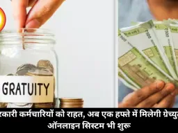 सरकारी कर्मचारियों को राहत, अब एक हफ्ते में मिलेगी ग्रेच्युटी, ऑनलाइन सिस्टम भी शुरू