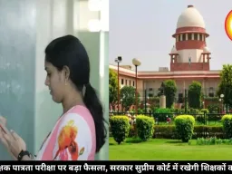 शिक्षक पात्रता परीक्षा पर बड़ा फैसला, सरकार सुप्रीम कोर्ट में रखेगी शिक्षकों का पक्ष