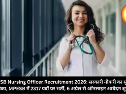 MPESB Nursing Officer Recruitment 2026: सरकारी नौकरी का सुनहरा मौका, MPESB में 2317 पदों पर भर्ती, 6 अप्रैल से ऑनलाइन आवेदन शुरू