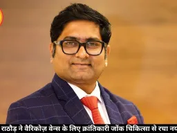 डॉ. प्रशांत राठौड़ ने वैरिकोज़ वेन्स के लिए क्रांतिकारी जोंक चिकित्सा से रचा नया इतिहास