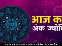 आज का अंक ज्योतिष 18 मई 2026: मूलांक 2 और 6 वालों को धन लाभ, जानें कैसा रहेगा आपका दिन 