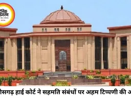 छत्तीसगढ़ हाई कोर्ट की अहम टिप्पणी, आपसी सहमति से बने संबंध को रेप नहीं माना
