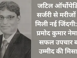 जटिल ऑर्थोपेडिक सर्जरी से मरीजों को नई जिंदगी, डॉ. प्रमोद कुमार नेमा की सफलता