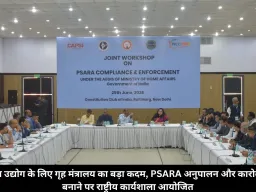 निजी सुरक्षा उद्योग के लिए गृह मंत्रालय का बड़ा कदम, PSARA अनुपालन और कारोबार आसान बनाने पर राष्ट्रीय कार्यशाला आयोजित
