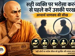आचार्य चाणक्य की सीख: सही व्यक्ति पर भरोसा करने से पहले करें उसकी परख, तभी मिलेगा सुख और सफलता