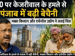 E-20 पर केजरीवाल के हमले से पंजाब में बढ़ी बेचैनी, मक्का किसान और एथेनॉल उद्योग ने जताई चिंता