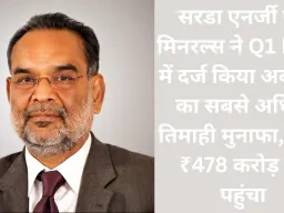 सरडा एनर्जी एंड मिनरल्स ने Q1 FY27 में दर्ज किया अब तक का सबसे अधिक तिमाही मुनाफा, PAT ₹478 करोड़ पर पहुंचा
