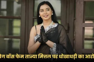 बिग बॉस फेम तान्या मित्तल पर धोखाधड़ी का आरोप, फैजान अंसारी ने ग्वालियर में की शिकायत दर्ज