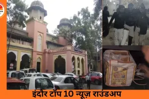 इंदौर टॉप 10 न्यूज़ राउंडअप: आग, नकदी, बीमारियां और सियासत—दिनभर की बड़ी घटनाएं एक नजर में