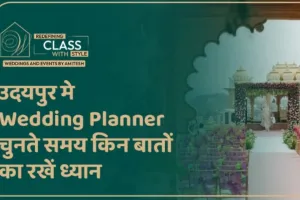 उदयपुर में Wedding Planner चुनते समय किन बातों का रखें ध्यान