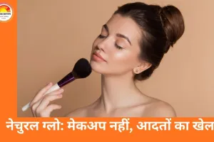 मेकअप के बिना नेचुरल ग्लो कैसे पाएं: स्किन केयर से लेकर लाइफस्टाइल तक, जानिए असरदार तरीके