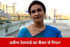 वरिष्ठ अभिनेत्री प्रवीना देशपांडे का निधन