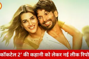 ‘कॉकटेल 2’ को लेकर नई चर्चा, लीक रिपोर्ट्स ने बढ़ाया सस्पेंस