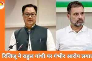 रिजिजू का राहुल गांधी पर तीखा हमला, संसद से सड़क तक सियासी टकराव तेज