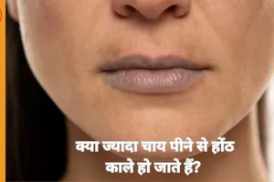क्या ज्यादा चाय पीने से होंठ काले हो जाते हैं? जानिए असली वजह और बचाव