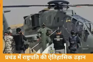 प्रचंड हेलिकॉप्टर में राष्ट्रपति की ऐतिहासिक उड़ान, सीमावर्ती क्षेत्र का हवाई निरीक्षण