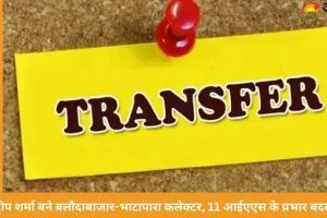 रायपुर में 11 आईएएस अफसरों के प्रभार बदले, कुलदीप शर्मा बने बलौदाबाजार-भाटापारा कलेक्टर