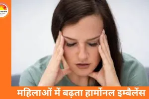महिलाओं में बढ़ता हार्मोनल इम्बैलेंस: क्या बदलती लाइफस्टाइल बन रही है सबसे बड़ी वजह?