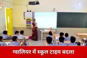 ग्वालियर में बदला स्कूलों का टाइम टेबल: 10 फरवरी से सुबह 9 बजे शुरू होंगी कक्षाएं