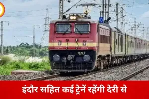 21 फरवरी को इंदौर एक्सप्रेस सहित कई ट्रेनें रहेंगी लेट