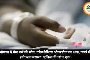 भोपाल में मेल नर्स की मौत: एनेस्थीसिया ओवरडोज का शक, कमरे से इंजेक्शन बरामद, पुलिस की जांच शुरू